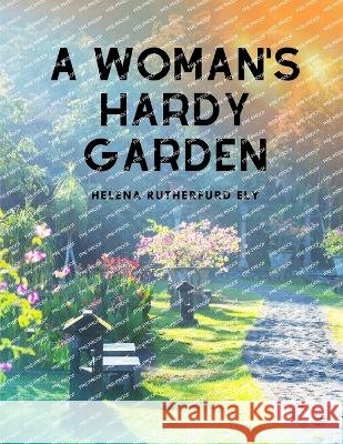 A Woman's Hardy Garden Helena Rutherfurd Ely   9781805478126 Intell Book Publishers - książka
