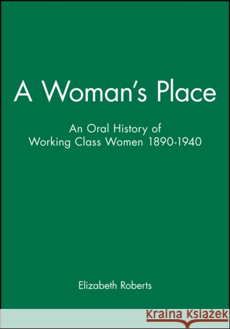 A Woman's Place: An Oral History of Working-Class Women 1890-1940 Roberts, Elizabeth 9780631147541 Blackwell Publishers - książka