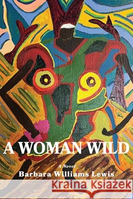 A Woman Wild Barbara W. Lewis 9781943306336 Alamo Bay Press - książka