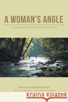 A Woman's Angle: Celebrating 20 Years of Women Fly Fishing Rabbit Jensen 9781504981446 Authorhouse - książka