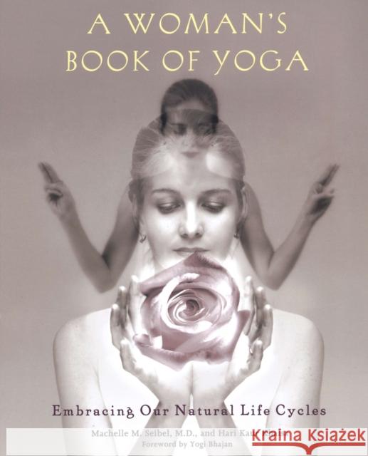 A Woman's Book of Yoga: Embracing Our Natural Life Cycles Machelle M. Seibel Hari Kaur Khalsa 9781583331378 Avery Publishing Group - książka