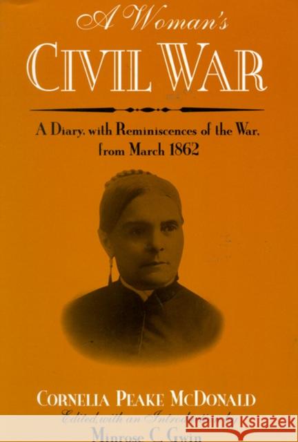 A Woman's Civil War: A Diary with Reminiscences of the War, from March 1862 McDonald, Cornelia Peake 9780299132644 University of Wisconsin Press - książka