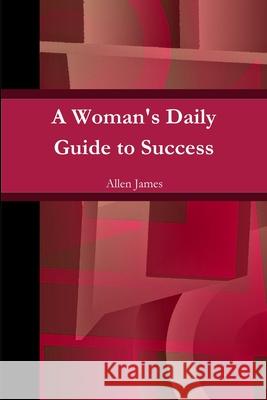A Woman's Daily Guide to Success - Paperback Allen James 9781300354147 Lulu.com - książka