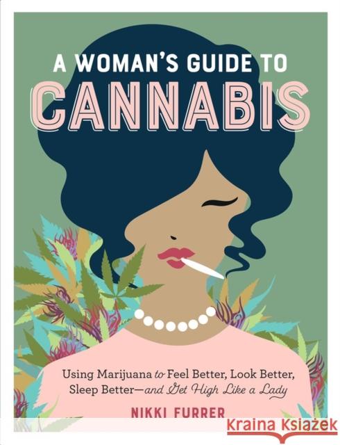 A Woman's Guide to Cannabis: Using Marijuana to Feel Better, Look Better, Sleep Better-And Get High Like a Lady Nikki Furrer 9781523502004 Workman Publishing - książka