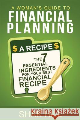 A Woman's Guide To Financial Planning: The Seven Essential Ingredients For Your Best Financial Plan Hill, Shak 9780984133437 Guiding Light Books, LLC - książka