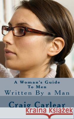 A Woman's Guide To Men: Written By a Man Carlear, Craig 9781470182175 Createspace - książka