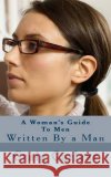 A Woman's Guide To Men: Written By a Man Carlear, Craig 9781470182175 Createspace