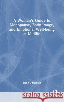 A Woman's Guide to Menopause, Body Image, and Emotional Well-being at Midlife Darpinian, Signe 9781041053156 Routledge - książka