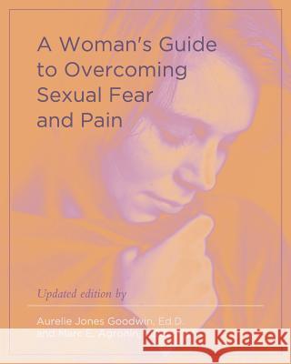 A Woman's Guide to Overcoming Sexual Fear and Pain Aurelie Jones Goodwin, Marc E Agronin, MD 9781626540828 Echo Point Books & Media - książka