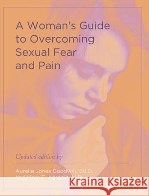 A Woman's Guide to Overcoming Sexual Fear and Pain Aurelie Jones Goodwin, Marc E Agronin, MD 9781626541085 Echo Point Books & Media - książka