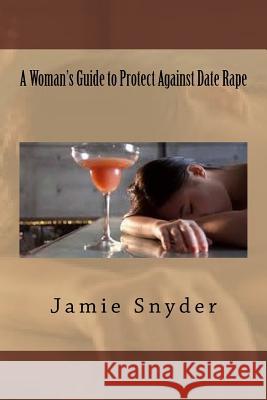 A Woman's Guide to Protect Against Date Rape Jamie Snyder 9781535219211 Createspace Independent Publishing Platform - książka