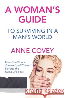 A Woman's Guide: To Surviving in a Man's World Anne Covey 9781480892583 Archway Publishing - książka