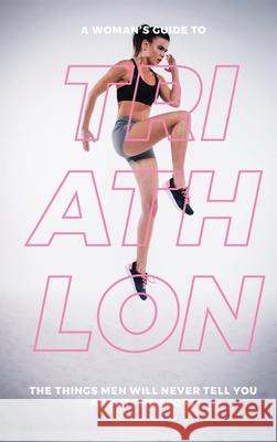 A Woman's Guide to Triathlon: The Things Men Will Never Tell You About the Sport Eva Mauer 9781953714176 Natalia Stepanova - książka