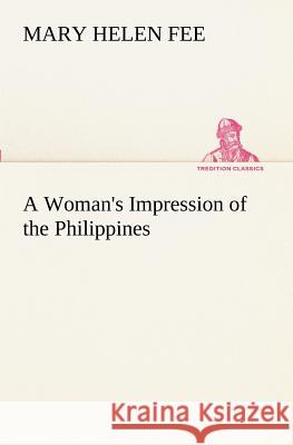 A Woman's Impression of the Philippines Mary Helen Fee 9783849171759 Tredition Classics - książka