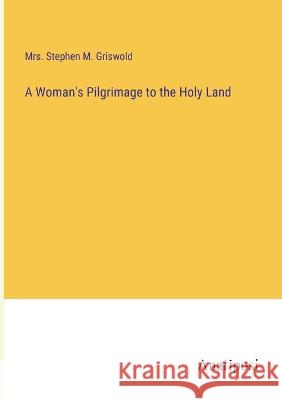 A Woman's Pilgrimage to the Holy Land Stephen Griswold   9783382106065 Anatiposi Verlag - książka