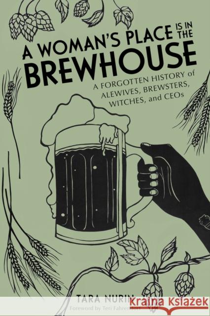 A Woman's Place Is in the Brewhouse: A Forgotten History of Alewives, Brewsters, Witches, and Ceos Tara Nurin 9781641603423 Chicago Review Press - książka