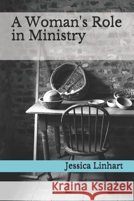 A Woman's Role in Ministry Jessica M. Linhart 9781794221666 Independently Published - książka