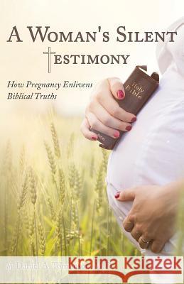 A Woman's Silent Testimony: How Pregnancy Enlivens Biblical Truths Daniel Tomlinson 9781946977069 Yorkshire Publishing - książka