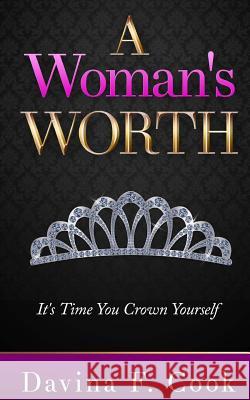 A Woman's Worth: It's Time You Crown Yourself Davina Cook 9781514835821 Createspace Independent Publishing Platform - książka