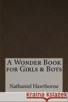 A Wonder Book for Girls & Boys Nathaniel Hawthorne 9781533406200 Createspace Independent Publishing Platform - książka