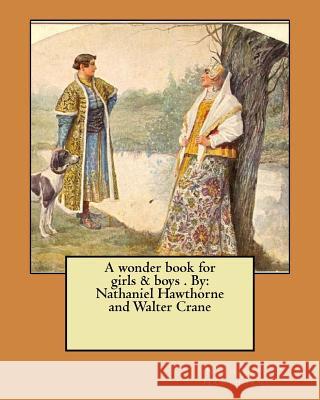 A wonder book for girls & boys . By: Nathaniel Hawthorne and Walter Crane Crane, Walter 9781974252411 Createspace Independent Publishing Platform - książka