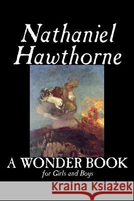 A Wonder Book for Girls and Boys by Nathaniel Hawthorne, Fiction, Classics Hawthorne, Nathaniel 9781598181241 Aegypan - książka