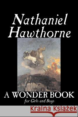 A Wonder Book for Girls and Boys by Nathaniel Hawthorne, Fiction, Classics Hawthorne, Nathaniel 9781598188837 Aegypan - książka