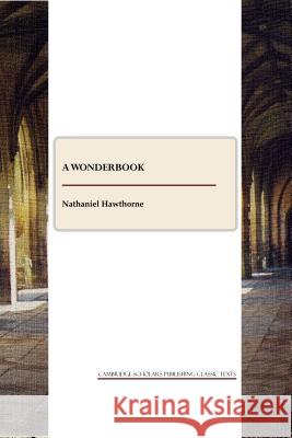 A Wonder-Book, Tanglewood Tales and Grandfather's Chair  9781443802147 CSP Classic Texts - książka