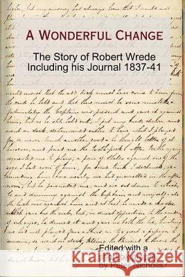 A Wonderful Change - the story of Robert Wrede including his Journal 1837-41 Professor Peter Nicholls (University of Sussex) 9781291155204 Lulu.com - książka