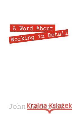 A Word About Working in Retail John Andersen 9781598009392 Outskirts Press - książka