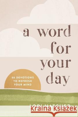 A Word for Your Day: 66 Devotions to Refresh Your Mind Lori Hatcher 9781640702608 Our Daily Bread Publishing - książka