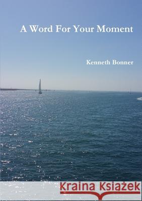 A Word for Your Moment Kenneth Bonner 9781329617810 Lulu.com - książka