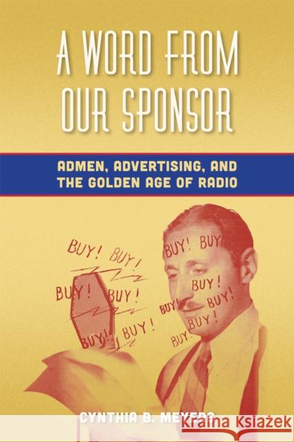A Word from Our Sponsor: Admen, Advertising, and the Golden Age of Radio Cynthia B. Meyers 9780823253708 Fordham University Press - książka