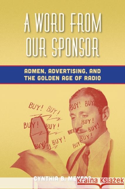 A Word from Our Sponsor: Admen, Advertising, and the Golden Age of Radio Meyers, Cynthia B. 9780823253715 Fordham University Press - książka
