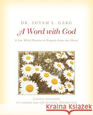 A Word with God: A few Wild Flowers of Prayers from the Heart Garg, Shyam L. 9780595410507 iUniverse - książka