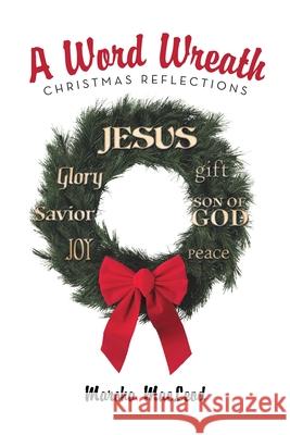 A Word Wreath: Christmas Reflections MacLeod, Marsha 9781449799472 WestBow Press - książka