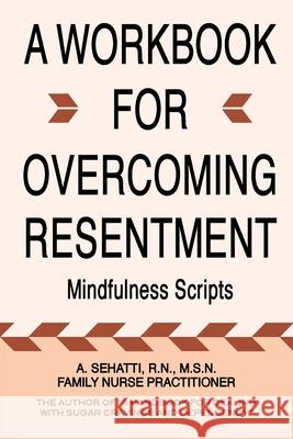 A Workbook for Overcoming Resentment: Mindfulness Scripts Sehatti, A. 9780578892443 Ncwc/Amend-Health Press - książka