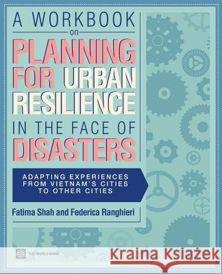 A Workbook on Planning for Urban Resilience in the Face of Disasters Shah, Fatima 9780821388785 World Bank Publications - książka