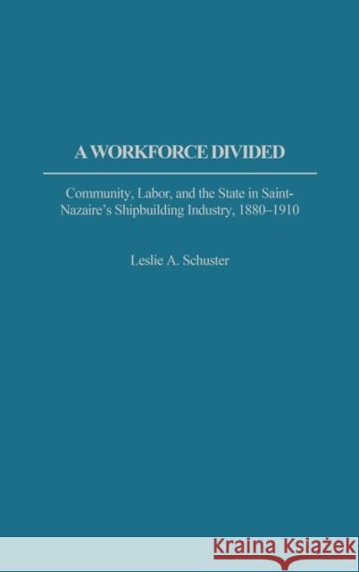 A Workforce Divided: Community, Labor, and the State in Saint-Nazaire's Shipbuilding Industry, 1880-1910 Schuster, Leslie a. 9780313317750 Greenwood Press - książka