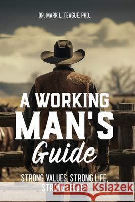 A Working Man's Guide: Strong Values, Strong Life, Strong Legacy Mark L Teague 9798990737112 MT Squared Publishing - książka