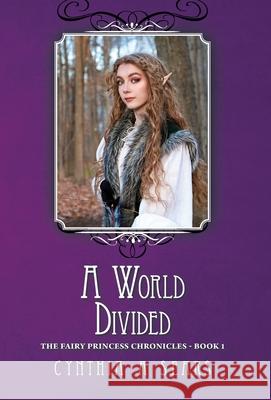 A World Divided: The Fairy Princess Chronicles - Book 1 Sears, Cynthia A. 9781460205167 FriesenPress - książka