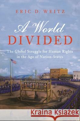 A World Divided: The Global Struggle for Human Rights in the Age of Nation-States Weitz, Eric D. 9780691145440 Princeton University Press - książka