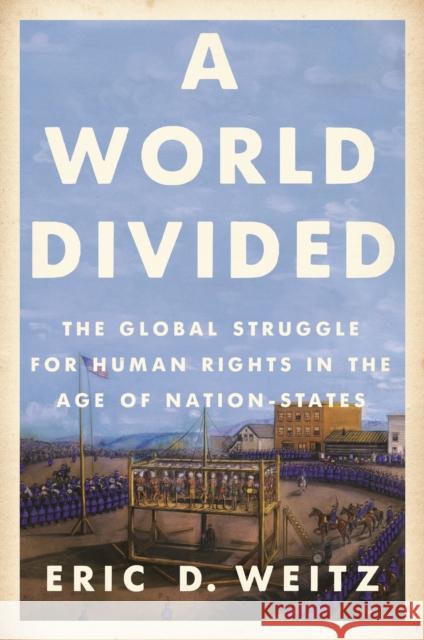 A World Divided: The Global Struggle for Human Rights in the Age of Nation-States Eric D. Weitz 9780691205144 Princeton University Press - książka