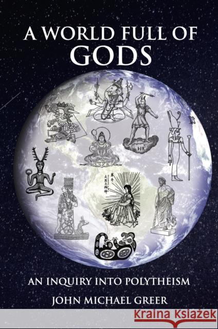 A World Full of Gods: An Inquiry into Polytheism - Revised and Updated Edition John Michael Greer 9781801520805 Aeon Books Ltd - książka