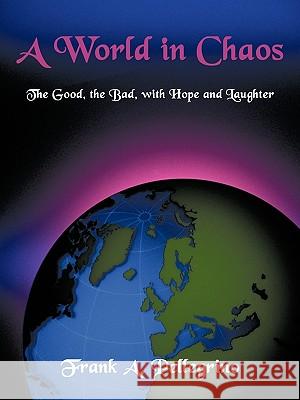 A World in Chaos: The Good, the Bad, with Hope and Laughter Pellegrino, Frank A. 9781452004877 Authorhouse - książka