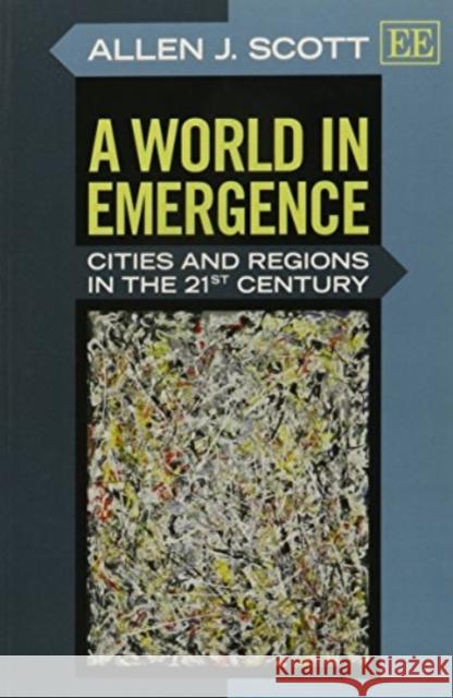 A World in Emergence: Cities and Regions in the 21st Century Allen J. Scott 9781782540366 Edward Elgar Publishing Ltd - książka