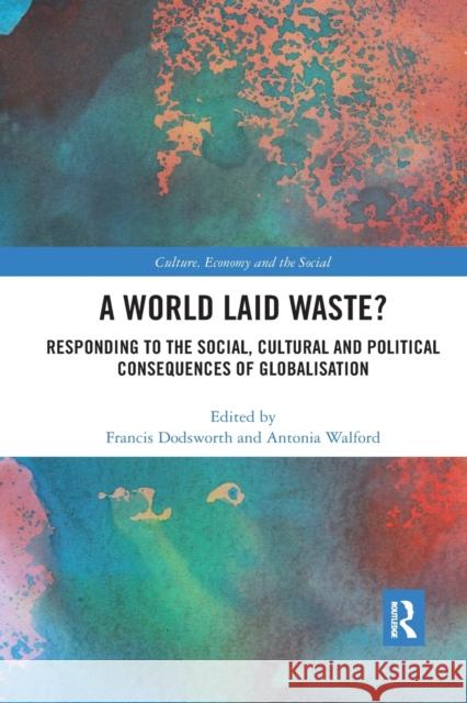 A World Laid Waste?: Responding to the Social, Cultural and Political Consequences of Globalisation Francis Dodsworth Antonia Walford 9780367886028 Routledge - książka