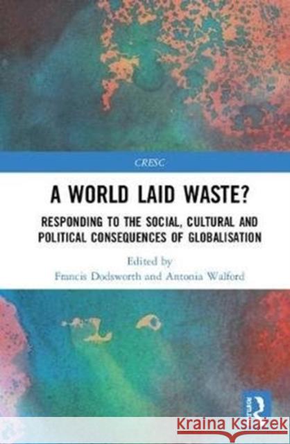 A World Laid Waste?: Responding to the Social, Cultural and Political Consequences of Globalisation Francis Dodsworth Antonia Walford 9781138244986 Routledge - książka