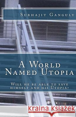 A World Named Utopia: Will he be able to save himself and his Utopia? Ganguly, Subhajit 9781495352355 Createspace - książka