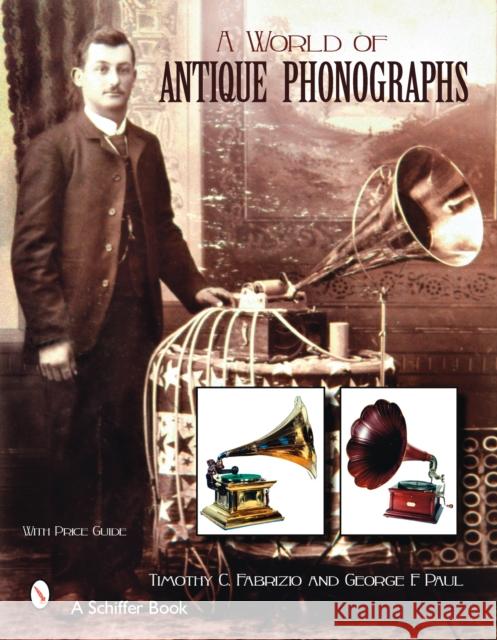 A World of Antique Phonographs Timothy C. Fabrizio 9780764326967 Schiffer Publishing - książka